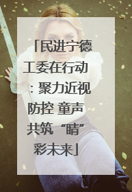 民进宁德工委在行动：聚力近视防控 童声共筑“睛”彩未来